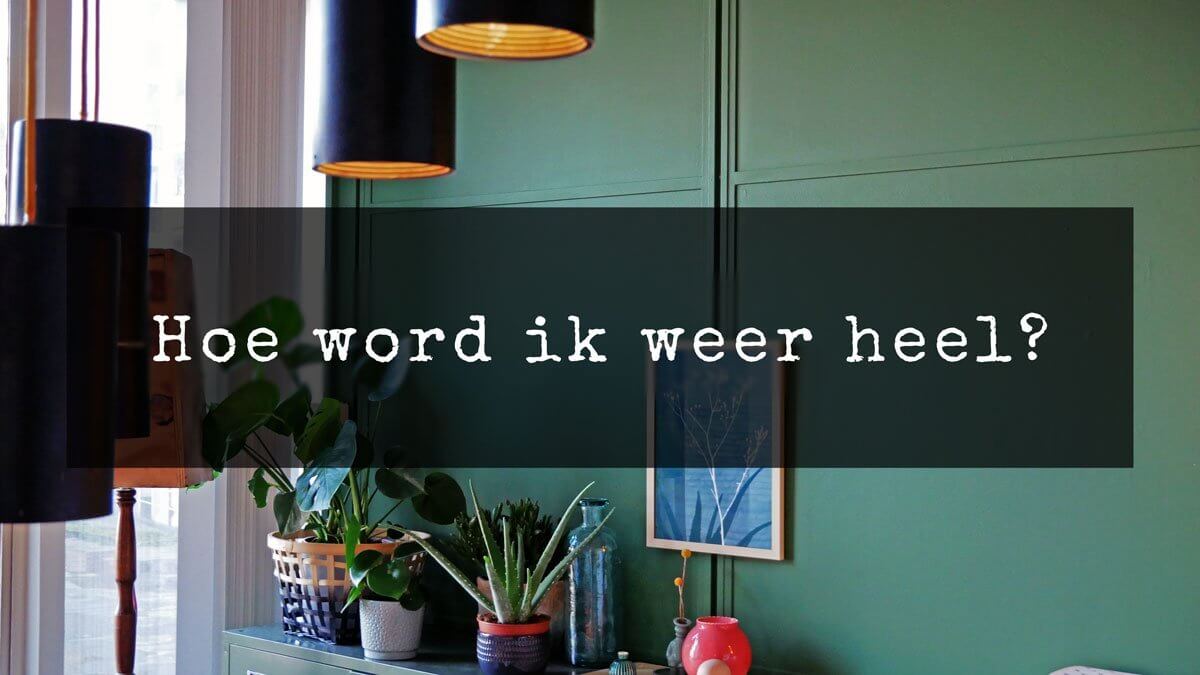 Hoe word ik weer heel?